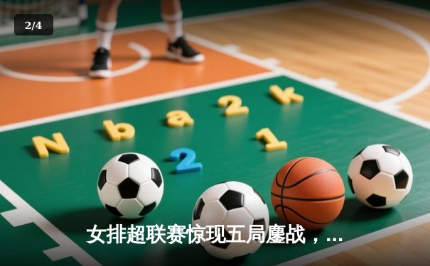 女排超联赛惊现五局鏖战，江苏女排3-2逆转天津夺关键胜利 - 2