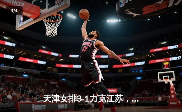 天津女排3-1力克江苏，李盈莹独揽28分率队豪取八连胜 - 3