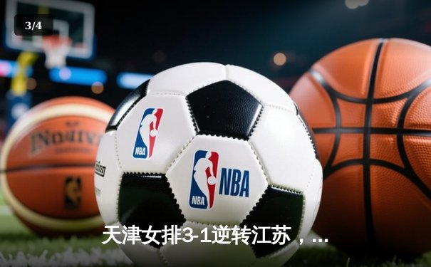 天津女排3-1逆转江苏，李盈莹狂砍28分率队夺赛季开门红 - 3