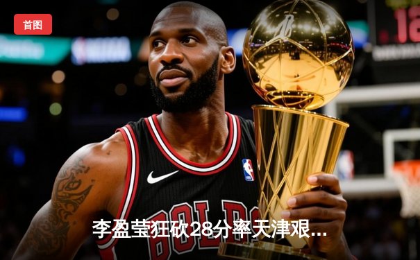 李盈莹狂砍28分率天津艰难逆转江苏，女排联赛总决赛迎天王山之战