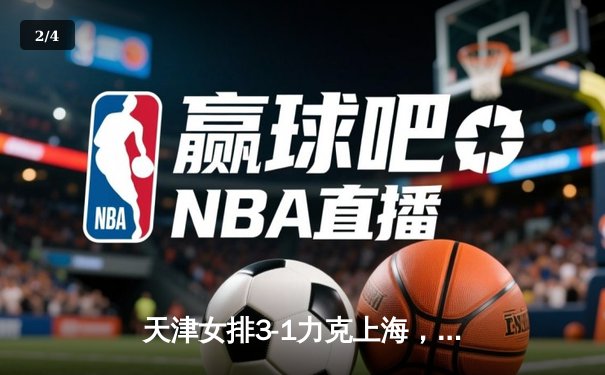 天津女排3-1力克上海，李盈莹独揽28分率队夺常规赛头名 - 2