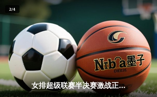 女排超级联赛半决赛激战正酣，江苏鏖战五局力克上海占得先机 - 2