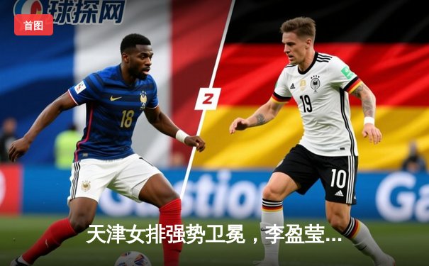 天津女排强势卫冕，李盈莹独揽32分助球队加冕排超联赛第15冠