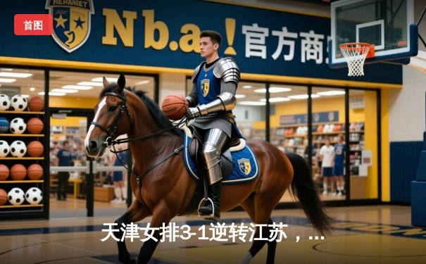 天津女排3-1逆转江苏，李盈莹狂砍28分率队夺常规赛冠军