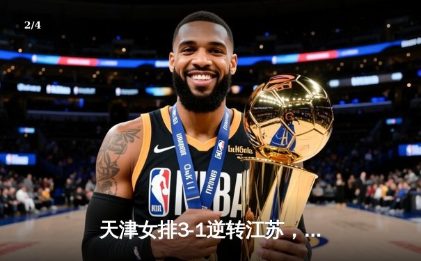 天津女排3-1逆转江苏，李盈莹狂砍28分率队夺常规赛冠军 - 2