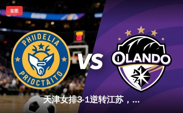 天津女排3-1逆转江苏，李盈莹狂砍28分率队夺赛季开门红