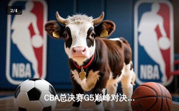 CBA总决赛G5巅峰对决：辽宁本钢加时险胜广东宏远，赵继伟37分创个人季后赛新高 - 2