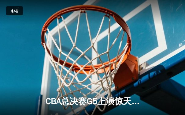 CBA总决赛G5上演惊天逆转 辽宁本钢加时险胜广东宏远卫冕成功 - 4